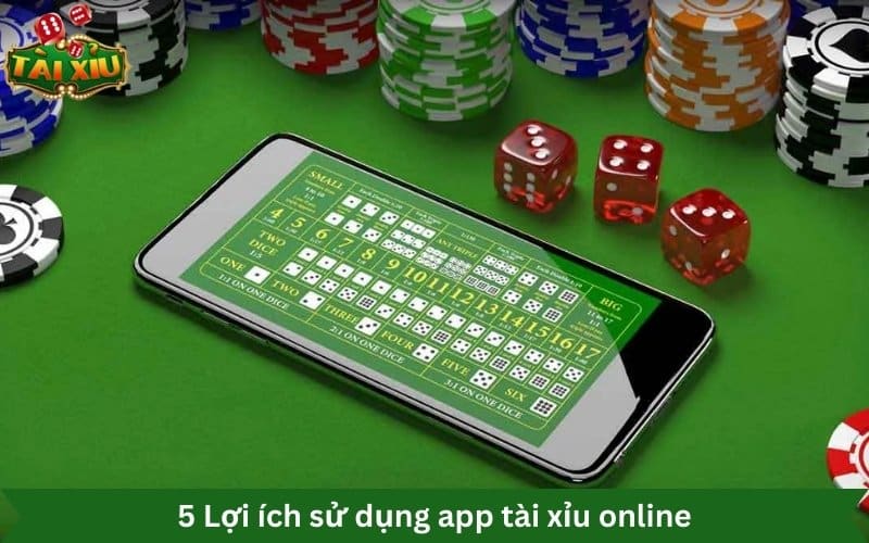 5 Lợi ích sử dụng app tài xỉu online